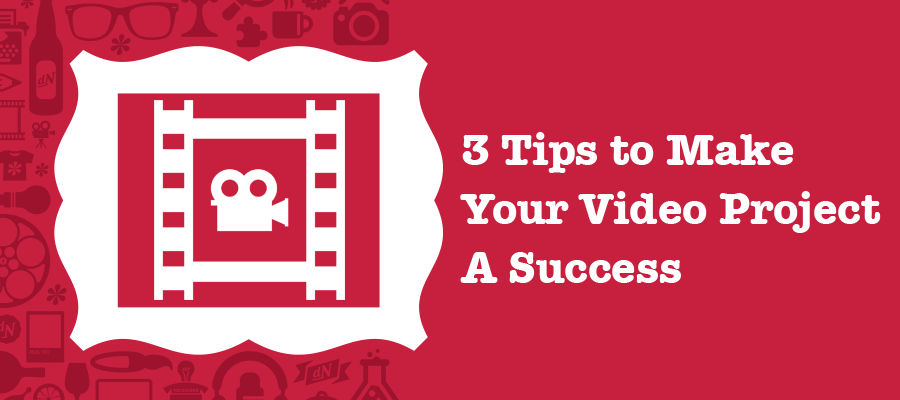 3 Tips to Make Your Video Project A Success Blog 900x400.png